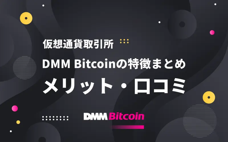 【2021年】仮想通貨取引所DMM Bitcoinの特徴まとめ！メリット・口コミ